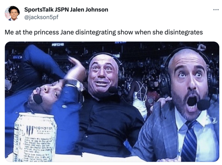 SportsTalk JSPN Jalen Johnson @jackson5pf Me at the princess Jane disintegrating show when she disintegrates PUFC248 MONSTER ...